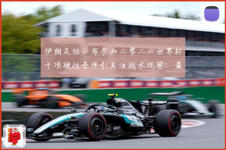 伊朗足协公布参加二零二六世界杯十项硬性条件引关注战术观察：最新赛事动态与深度分析